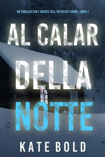 Kate Bold - Al Calar della Notte. FBI Kelsey Hawk Vol. 7 (2025)