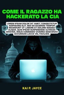 Kai P. Jayce - Come il ragazzo ha hackerato la CIA (2025)