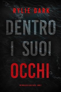 Rylie Dark - Dentro I Suoi Occhi (Casey Faith Libro 1) (2025)