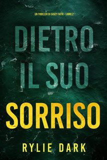 Rylie Dark - Dietro Il Suo Sorriso (Casey Faith Libro 2) (2025)
