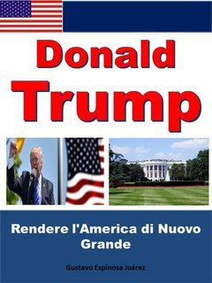 Gustavo Espinosa Juarez - Donald Trump. Rendere l'America di Nuovo Grande (2025)