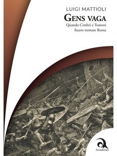 Luigi Mattioli - Gens Vaga. Quando Cimbri e Teutoni fecero tremare Roma (2025)
