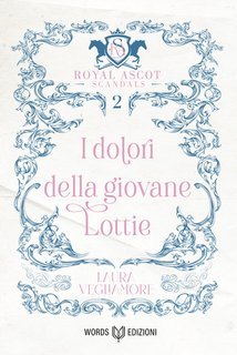 Laura Vegliamore - Royal Ascot Scandals Vol. 2. I dolori della giovane Lottie (2025)