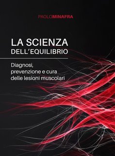 Paolo Minafra - La scienza dell'equilibrio. Diagnosi, prevenzione e cura delle lesioni muscolari (2025)