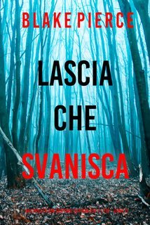 Blake Pierce - Lascia che Svanisca. Fiona Red e l’FBI Vol. 13 (2025)