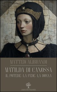 Matteo Alibrandi - Matilda di Canossa. Il potere, la fede, la donna (2025)