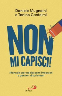 Daniele Mugnaini, Tonino Cantelmi - Non mi capisci! Manuali per adolescenti irrequieti e genitori disorientati (2024)