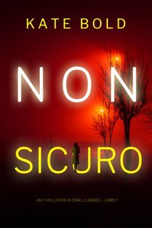 Kate Bold - Non Sicuro. FBI Camille Grace Vol. 7 (2025)