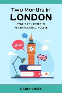 Daria Galek - Two Months in London. Storie con esercizi per imparare l'inglese (2025)