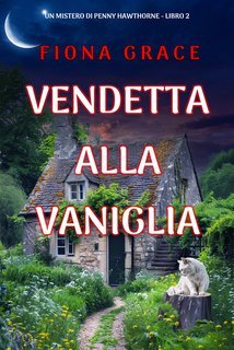 Fiona Grace - Vendetta Alla Vaniglia. Un mistero di Penny Hawthorne Vol. 2 (2025)