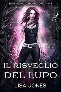 Lisa Jones - Mondo Oscuro Origin vol. 02. Il Risveglio Del Lupo (2023)