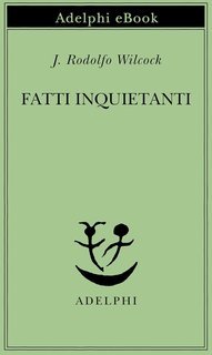 J. Rodolfo Wilcock - Fatti inquietanti (2025)