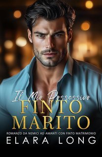 Elara Long - Romanzo miliardario Vol. 1. Il Mio Possessivo Finto Marito (2025)