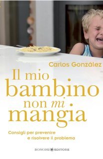 Carlos González - Il mio bambino non mi mangia. Consigli per prevenire e risolvere il problema (2013)