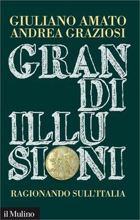 Giuliano Amato, Andrea Graziosi - Grandi illusioni. Ragionando sull'Italia (2013)