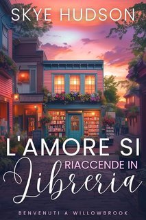 Skye Hudson - Benvenuti A Willowbrook Vol. 1. L'amore Si Riaccende In Libreria (2025)