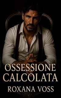Roxana Voss  - Saga dei Voti Spietati Vol. 7. Ossessione calcolata (2025)