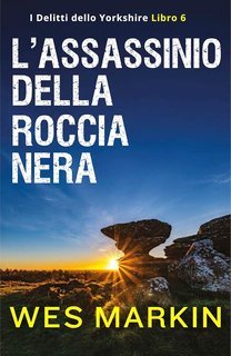 Wes Markin - I Delitti dello Yorkshire Vol. 6. L'Assassinio della Roccia Nera (2025)
