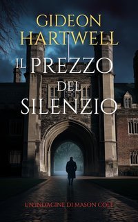 Gideon Hartwell - Le indagini di Mason Cole Vol. 2. Il Prezzo del Silenzio (2025)