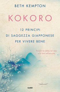 Beth Kempton - Kokoro. 12 principi di saggezza giapponese per vivere bene (2025)