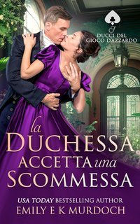 Emily E K Murdoch - I Duchi del Gioco d'Azzardo Vol. 3. La Duchessa Accetta una Scommessa (2025)