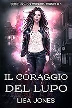 Lisa Jones - Mondo Oscuro Origin vol. 01. Il Coraggio Del Lupo (2023)