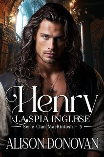 Alison Donovan - Clan MacKintosh Vol. 5. Henry. La spia inglese (2025)