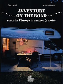 Enzo Mari, Maura Giunta - Avventure on the road. Scoprire l’Europa in camper (e moto) (2024)