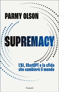 Parmy Olson - Supremacy. L’AI, ChatGPT e la sfida che cambierà il mondo (2025)