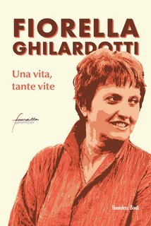 Fiorella Ghilardotti - Una vita, tante vite. A cura di Rita Pavan, Marilena Adamo, Maria Cristina Treu (2025)