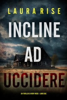 Laura Rise - Incline ad Uccidere (Rory Wood Libro Due) (2025)