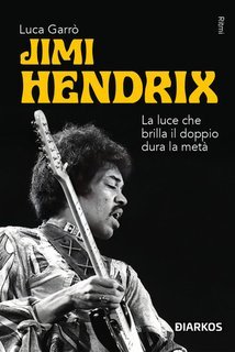 Luca Garrò - Jimi Hendrix. La luce che brilla il doppio dura la metà (2025)