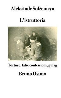 Aleksàndr Solženìcyn - L'istruttoria. Torture, false confessioni, gulag (2023)