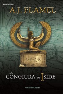A.j.flamel - La congiura di Iside. Gaio Ticio Massimo Vol. 2 (2014)