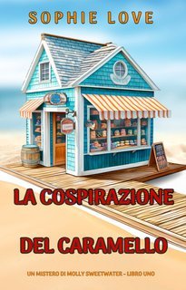 Sophie Love - La Cospirazione del Caramello (Molly Sweetwater Libro Uno) (2025)