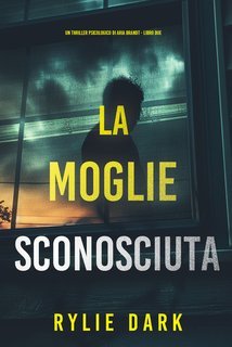 Rylie Dark - La Moglie Sconosciuta (Aria Brandt Libro Due) (2025)