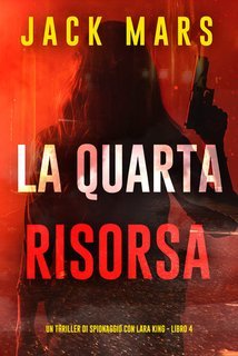 Jack Mars - La Quarta Risorsa (Lara King Libro 4) (2025)