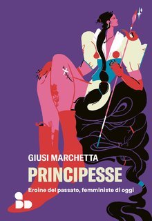 Giusi Marchetta - Principesse.  Eroine del passato, femministe di oggi ( 2023)