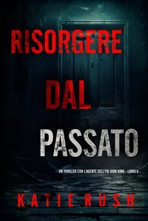 Katie Rush - Risorgere dal Passato (Dirk King Libro 5) (2025)