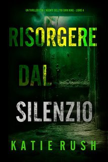 Katie Rush - Risorgere dal Silenzio (Dirk King Libro 4) (2025)
