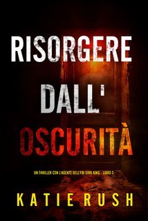 Katie Rush - Risorgere dall'Oscurità (Dirk King Libro 3) (2025)