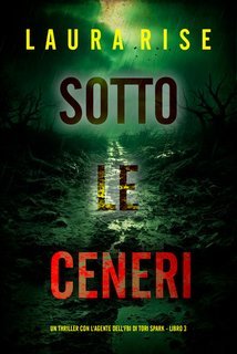 Laura Rise - Sotto le Ceneri (Tori Spark Libro 3) (2025)