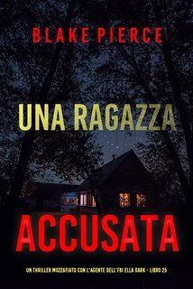 Blake Pierce - Una Ragazza Accusata. Ella Dark 25 (2025)