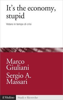 Marco Giuliani, Sergio A. Massari - It’s the economy, stupid. Votare in tempo di crisi (2018)