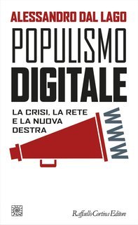 Alessandro Dal Lago - Populismo digitale. La crisi, la rete e la nuova destra (2017)