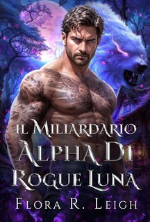 Flora R. Leigh - Club dei miliardari mutaforma Vol. 3. Il miliardario Alpha di Rogue Luna (2025)