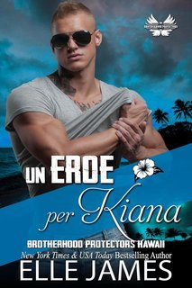 Elle James - Brotherhood Protectors Hawaii Vol. 3. Un Eroe per Kiana (2025)