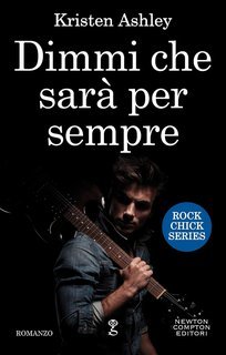 Kristen Ashley - Rock Chick Series 01. Dimmi che sarà per sempre (2017)