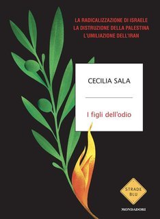 Cecilia Sala - I figli dell'odio. La radicalizzazione di Israele, la distruzione della Palestina, l'umiliazione dell'Iran (2025)
