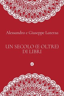 Alessandro e Giuseppe Laterza - Un secolo (e oltre) di libri (2021)
